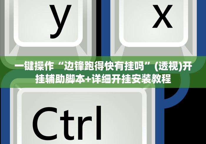 一键操作“边锋跑得快有挂吗”(透视)开挂辅助脚本+详细开挂安装教程