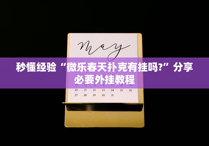 秒懂经验“微乐春天扑克有挂吗?	”分享必要外挂教程